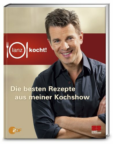 Lanz kocht!: Die besten Rezepte aus meiner Kochshow