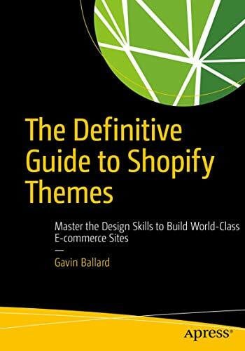 The Definitive Guide to Shopify Themes: Master the Design Skills to Build World-Class Ecommerce Sites