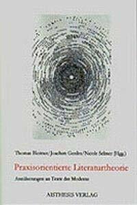 Praxisorientierte Literaturtheorie: Annäherungen an Texte der Moderne Praxisorientierte Literaturtheorie: Annäherungen an Texte der Moderne