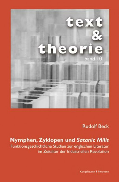 Nymphen, Zyklopen und Satanic Mills: Funktionsgeschichtliche Studien zur englischen Literatur im Zeitalter der industriellen Revolution (Text und Theorie)