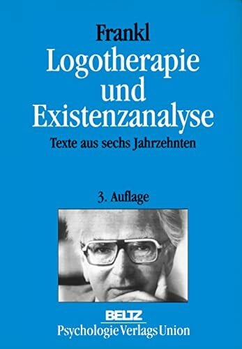 Logotherapie und Existenzanalyse: Texte aus sechs Jahrzehnten