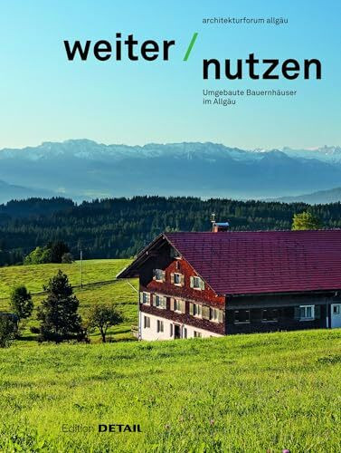 Weiter | Nutzen: Landwirtschaftliche Gebäude im Allgäu (DETAIL Special)