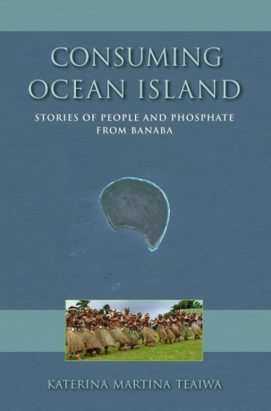 Consuming Ocean Island: Stories of People and Phosphate from Banaba