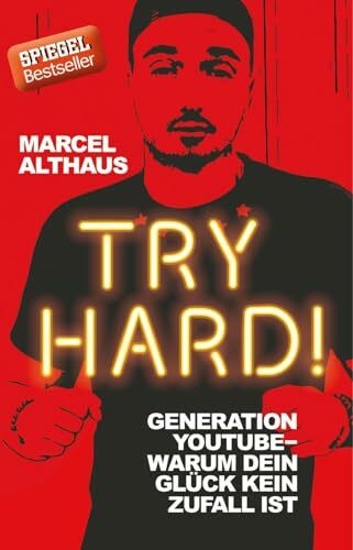Try Hard!: 10 Dinge übers Leben, die du in der Schule niemals lernst: Generation YouTube - Warum dein Glück kein Zufall ist