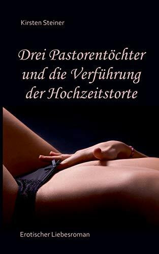 Drei Pastorentöchter und die Verführung der Hochzeitstorte: Erotischer Liebesroman (Band 1) (Drei Pastorentöchter und ihr Sex)