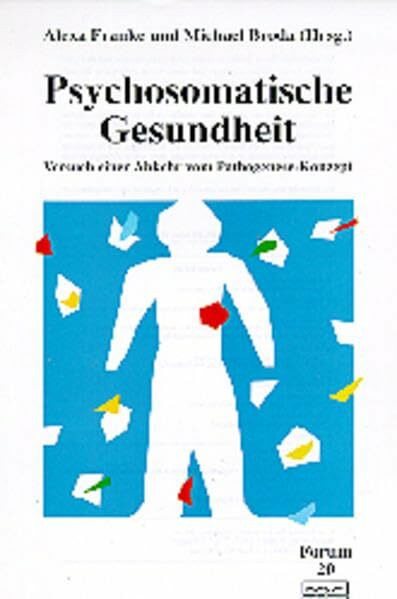 Psychosomatische Gesundheit: Versuch einer Abkehr vom Pathogenese-Konzept (Forum für Verhaltenstherapie und psychosoziale Praxis)