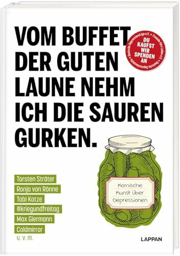 Vom Buffet der guten Laune nehm ich die sauren Gurken.: Komische Kunst über Depressionen | Humorvolle Anthologie mit Geschichten, Comics und Cartoons von kriegundfreitag, Torsten Sträter uvm
