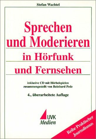 Sprechen und Moderieren in Hörfunk und Fernsehen: inklusive CD mit Hörbeispielen (Praktischer Journalismus)
