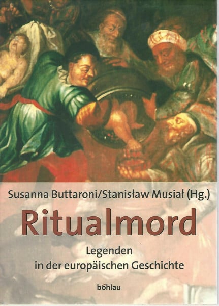 Ritualmord. Legenden in der Europäischen Geschichte: Legenden in der europäischen Geschichte. Susanna Buttaroni und Stanislaw Musial (Hg.). [Übers. von Rudolf Brandstätter]