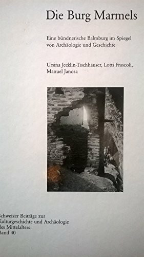 Die Burg Marmels: Eine bündnerische Balmburg im Spiegel von Archäologie und Geschichte (Schweizer Beiträge zur Kulturgeschichte und Archäologie des Mittelalters)