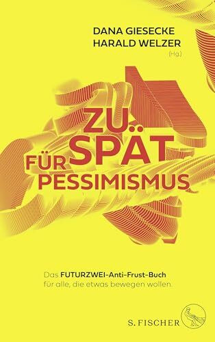 Zu spät für Pessimismus.: Das FUTURZWEI-Anti-Frust-Buch für alle, die etwas bewegen wollen