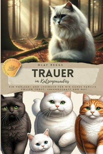 Trauer im Katzenparadies - Herzerwärmende Geschichten über Katzen die Abschied nehmen - Trauer, Hoffnung und neue Anfänge: Ein Vorlese- und Lesebuch ... Katzen - Die Paradieskatzenserie, Band 5)