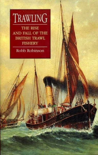 Trawling: The Rise and Fall of the British Trawl Fishery (Exeter Maritime Studies)