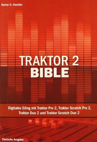 Traktor 2 Bible: Digitales DJing mit Traktor Pro 2, Traktor Scratch Pro 2, Traktor Duo 2 und Traktor Scratch Duo 2 - Deutsche Ausgabe