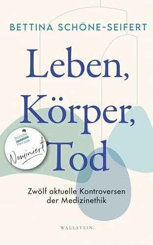 Leben, Körper, Tod: Zwölf aktuelle Kontroversen der Medizinethik