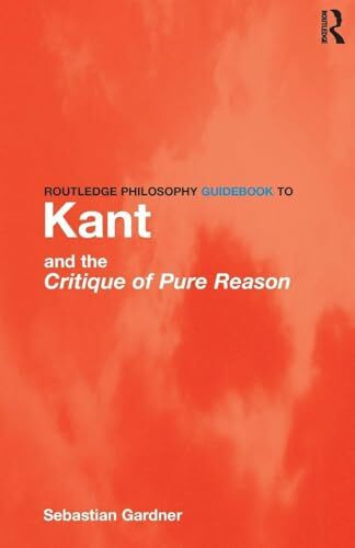 Routledge Philosophy GuideBook to Kant and the Critique of Pure Reason (Routledge Philosophy Guidebooks)