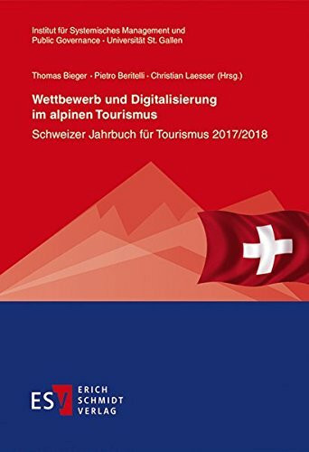 Wettbewerb und Digitalisierung im alpinen Tourismus: Schweizer Jahrbuch für Tourismus 2017/2018 (St. Galler Schriften für Tourismus und Verkehr, Band 9)