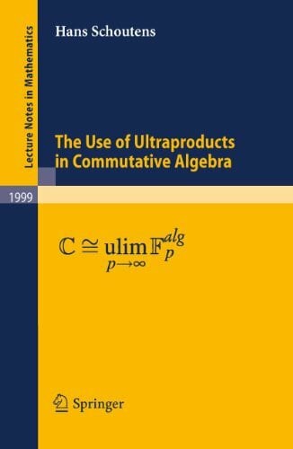 The Use of Ultraproducts in Commutative Algebra (Lecture Notes in Mathematics, Band 1999)