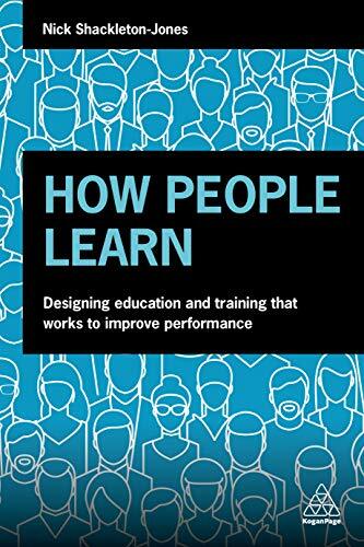 How People Learn: Designing Education and Training that Works to Improve Performance How People Learn: Designing Education and Training that Works to Improve Performance