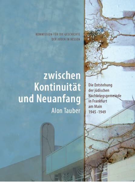 Zwischen Kontinuität und Neuanfang: Die Entstehung der jüdischen Nachkriegsgemeinde in Frankfurt am Main 1945-1949 (Schriften der Kommission für die Geschichte der Juden in Hessen)