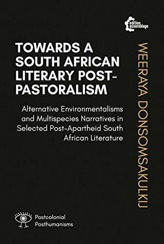 Towards A South African Literary Post-Pastoralism: Alternative Environmentalisms and Multispecies Narratives in Selected Post-Apartheid South African Literature (Postcolonial Posthumanism)