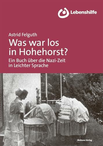 Was war los in Hohehorst? Ein Buch über die Nazi-Zeit in Leichter Sprache. Was waren Lebensborn-Heime?