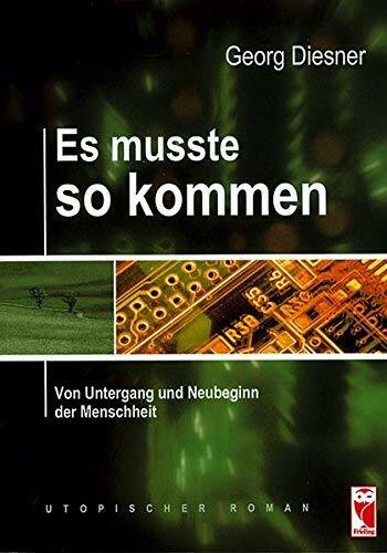 Es musste so kommen: Von Untergang und Neubeginn der Menschheit. Utopischer Roman (Frieling - Science-fiction, Fantasy & Horror)
