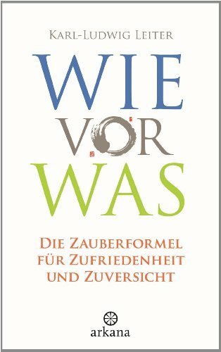 Wie vor was: Die Zauberformel für Zufriedenheit und Zuversicht