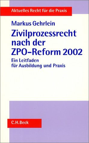 Zivilprozessrecht nach der ZPO-Reform 2002: Ein Leitfaden für Ausbildung und Praxis (Aktuelles Recht für die Praxis)