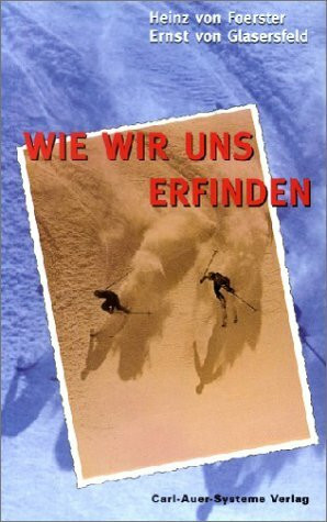 Wie wir uns erfinden. Eine Autobiographie des radikalen Konstruktivismus.