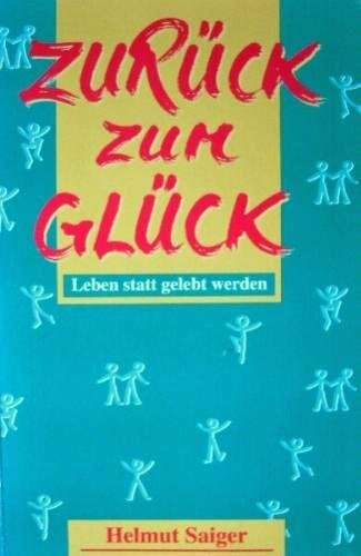 Zurück zum Glück. Leben statt gelebt werden