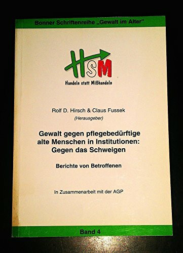 Gewalt gegen pflegebedürftige alte Menschen in Institutionen. Gegen das Schweigen - Bericht von Betroffenen