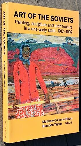 Art of the Soviets: Painting, Sculpture and Architecture in a One-Party State, 1917-1992: New Perspectives on Post-revolutionary Soviet Art