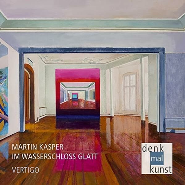 Martin Kasper: IM WASSERSCHLOSS GLATT – VERTIGO: Katalog zur Ausstellung in der Galerie Schloß Glatt