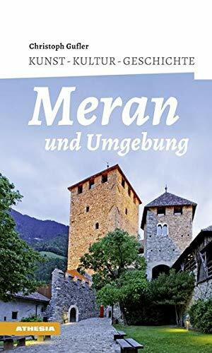 Meran und Umgebung: Kunst - Kultur - Geschichte (Kunstführer Südtirol) (Kunstführer Südtirol: Kunst – Kultur – Geschichte)