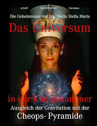 Das Universum in der Königskammer: Die Geheimnisse von Isis Maria Stella Maris - Ausgleich der Gravitation mit der Cheops- Pyramide