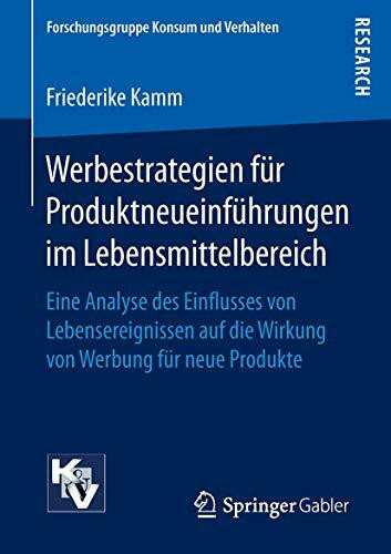 Werbestrategien für Produktneueinführungen im Lebensmittelbereich: Eine Analyse des Einflusses von Lebensereignissen auf die Wirkung von Werbung für ... (Forschungsgruppe Konsum und Verhalten)