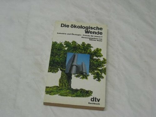 Die ökologische Wende: Industrie und Ökologie - Feinde für immer (dtv Literatur)