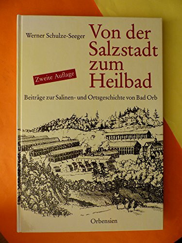 Von der Salzstadt zum Heilbad. Beiträge zur Salinen- und Ortsgeschichte von Bad Orb