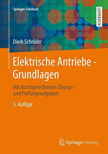 Elektrische Antriebe - Grundlagen: 5. Auflage, Mit Durchgerechneten Übungs- und Prüfungsaufgaben (Springer-Lehrbuch) (German Edition)