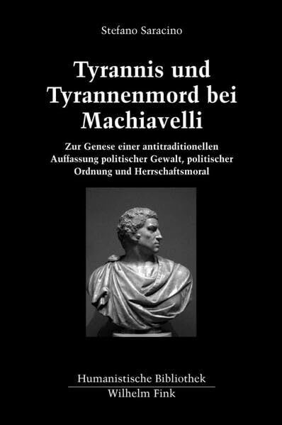 Tyrannis und Tyrannenmord bei Machiavelli. Zur Genese einer antitraditionellen Auffassung politischer Gewalt, politischer Ordnung und Herrschaftsmoral (Humanistische Bibliothek Reihe I: Abhandlungen)