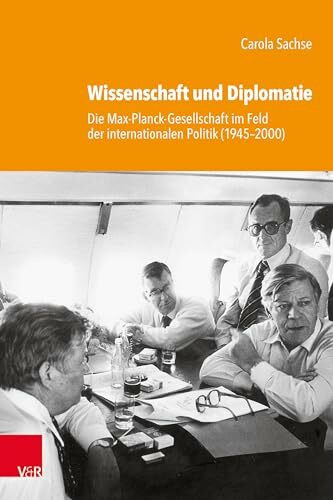 Wissenschaft und Diplomatie: Die Max-Planck-Gesellschaft im Feld der internationalen Politik (1945–2000) (Studien zur Geschichte der Max-Planck-Gesellschaft)