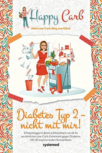 Happy Carb: Diabetes Typ 2 - nicht mit mir!: Mit Low-Carb-Ernährung Ihre Diabetes-Erkrankung bekämpfen.