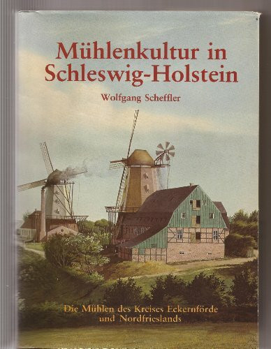 Mühlenkultur in Schleswig-Holstein: Die Mühlen der Kreise Eckernförde und Nordfriesland