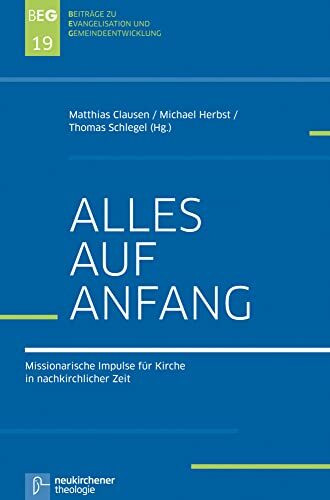 Alles auf Anfang: Missionarische Impulse für Kirche in nachkirchlicher Zeit (Beiträge zu Evangelisation und Gemeindeentwicklung , Band 19)