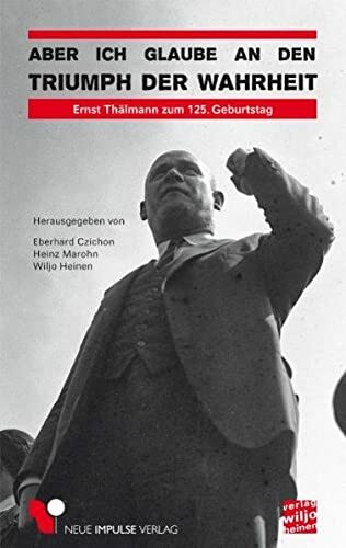 Aber ich glaube an den Triumph der Wahrheit: Ernst Thälmann zum 125. Geburtstag