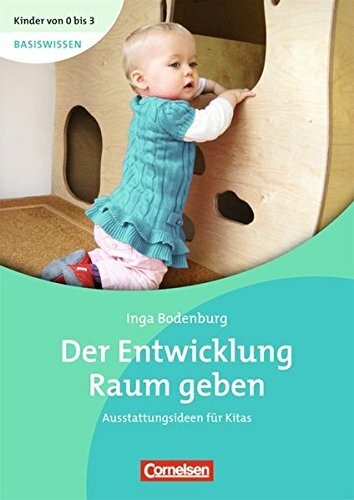 Kinder von 0 bis 3: Der Entwicklung Raum geben. Ausstattungsideen für Kitas