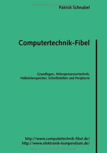 Computertechnik-Fibel: Grundlagen Computertechnik, Mikroprozessortechnik, Halbleiterspeicher, Schnittstellen und Peripherie