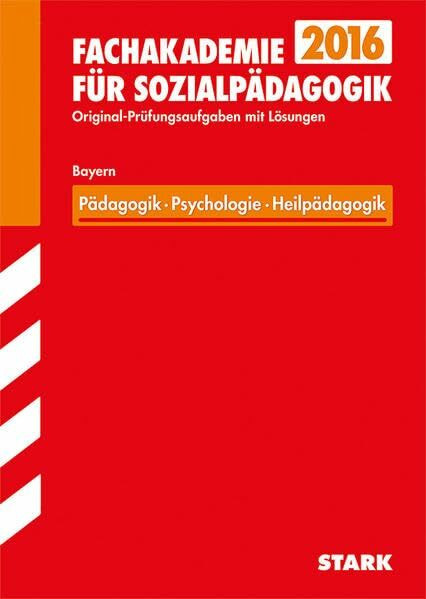 STARK Abschlussprüfung Fachakademie Bayern - Pädagogik, Psychologie, Heilpädagogik: Fachakademie für Sozialpädagogik. Mit den Original-Prüfungsaufgaben mit Lösungen