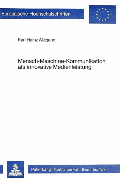 Mensch-Maschine-Kommunikation als innovative Medienleistung: Empirische Untersuchungen zur Akzeptanz interaktiver Informationsangebote (Europäische ... Sociology / Série 22: Sociologie, Band 78)